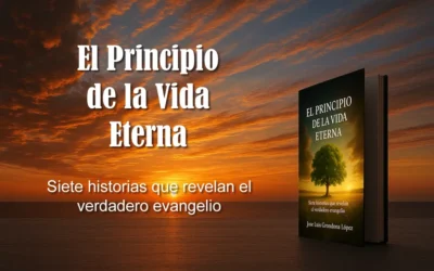 El principio de la vida eterna: siete historias que revelan el verdadero Evangelio