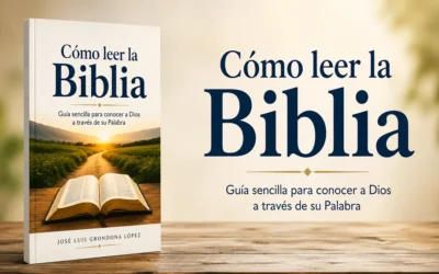Cómo leer la Biblia: una guía práctica para comprender la Palabra de Dios